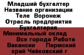 Младший бухгалтер › Название организации ­ Теле2-Воронеж › Отрасль предприятия ­ Бухгалтерия › Минимальный оклад ­ 28 000 - Все города Работа » Вакансии   . Пермский край,Чайковский г.